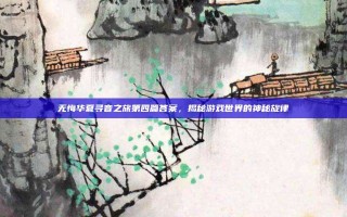 无悔华夏寻音之旅第四篇答案，揭秘游戏世界的神秘旋律