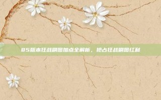 85版本狂战刷图加点全解析，抢占狂战刷图红利