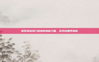 探索卓越洪门戒指的神秘力量，游戏内喂养指南