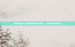 揭秘阿图卡卡共和国的神秘力量——游戏攻略大公开