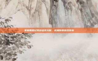 掌握鹿鼎记网游猛将天赋，成就你的游戏传奇