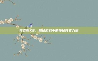 符文页X2，揭秘游戏中的神秘符文力量