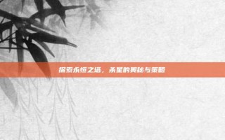 探索永恒之塔，杀星的奥秘与策略
