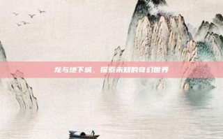 龙与地下城，探索未知的奇幻世界
