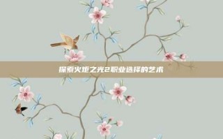 探索火炬之光2职业选择的艺术