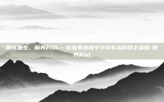 硬核重生，魔界村OL—在像素地狱中寻找失落的骑士荣耀-魔界村ol