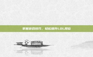 掌握游戏技巧，轻松提升LOL段位