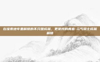在像素地牢里解锁的不只是成就，更是我的青春-元气骑士成就解锁