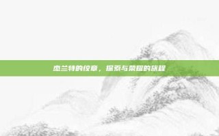 杰兰特的纹章，探索与荣耀的旅程