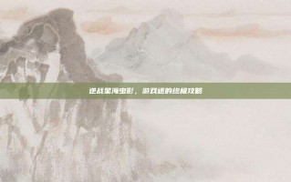 逆战星海虫影，游戏迷的终极攻略