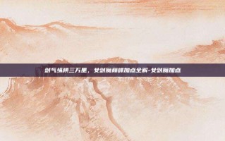 剑气纵横三万里，女剑魔巅峰加点全解-女剑魔加点