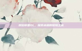 炽焰帝国OL，探索未知的冒险之旅