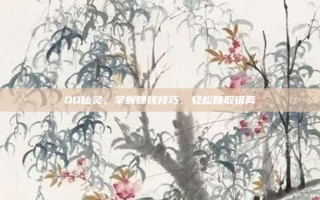 QQ仙灵，掌握赚钱技巧，轻松赚取银两