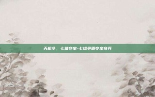 天机令，七雄夺宝-七雄争霸夺宝奇兵