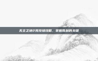 无主之地2竞技场攻略，掌握胜利的关键