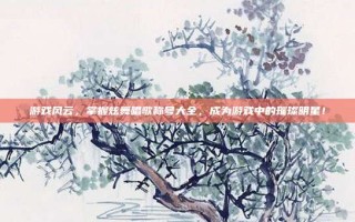 游戏风云，掌握炫舞唱歌称号大全，成为游戏中的璀璨明星！