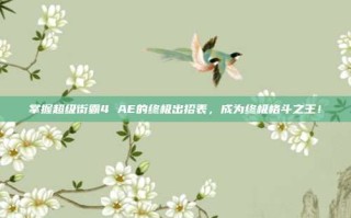 掌握超级街霸4 AE的终极出招表，成为终极格斗之王！
