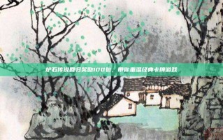 炉石传说回归奖励100包，带你重温经典卡牌游戏