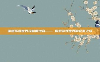 暖暖环游世界攻略奥地利—— 探索游戏世界的完美之旅