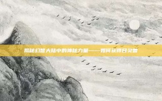 揭秘幻想大陆中的神秘力量——如何获得目灵兽