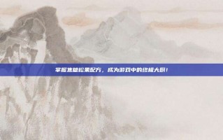 掌握焦糖松果配方，成为游戏中的终极大厨！