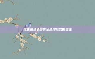揭秘疯狂猜图答案品牌标志的奥秘