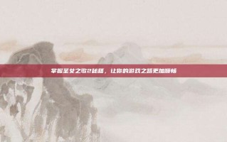 掌握圣女之歌2秘籍，让你的游戏之路更加顺畅