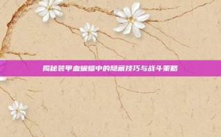 揭秘装甲血蝙蝠中的隐藏技巧与战斗策略