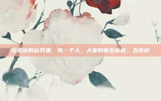 在老街的旮旯里，有一个人，大家叫他五折叔。五折叔