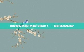 揭秘星际争霸2中的CJ强吻门，一场游戏内的风波