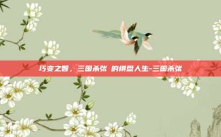 巧变之智，三国杀张郃的棋盘人生-三国杀张郃