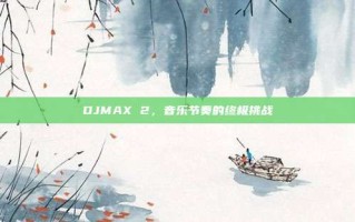 DJMAX 2，音乐节奏的终极挑战
