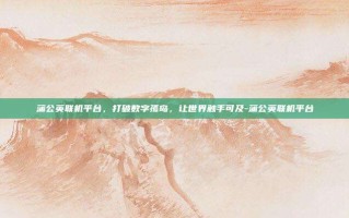 蒲公英联机平台，打破数字孤岛，让世界触手可及-蒲公英联机平台
