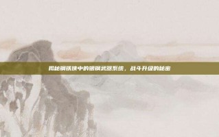 揭秘钢铁侠中的银钢武器系统，战斗升级的秘密