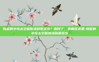愤怒的小鸟太空版激活码是多少？别找了，真相在这里-愤怒的小鸟太空版激活码是多少