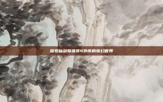 探索仙剑奇侠传4外传的奇幻世界