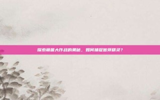 探索萌菌大作战的奥秘，如何捕捉嫩芽精灵？