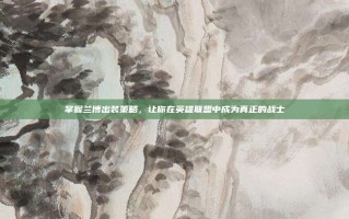 掌握兰博出装策略，让你在英雄联盟中成为真正的战士