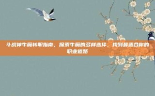 斗战神牛魔转职指南，探索牛魔的多样选择，找到最适合你的职业道路