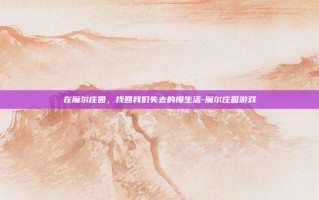 在魔尔庄园，找回我们失去的慢生活-魔尔庄园游戏