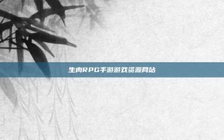 生肉RPG手游游戏资源网站