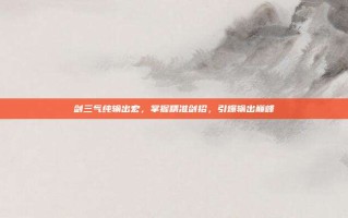 剑三气纯输出宏，掌握精准剑招，引爆输出巅峰