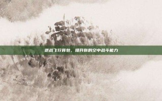 逆战飞行背包，提升你的空中战斗能力