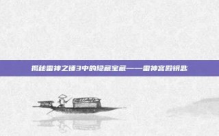 揭秘雷神之锤3中的隐藏宝藏——雷神宫殿钥匙