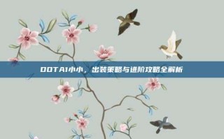 DOTA1小小，出装策略与进阶攻略全解析