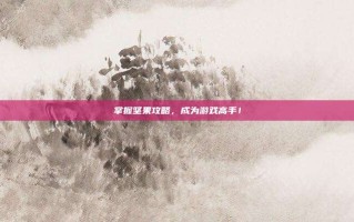 掌握坚果攻略，成为游戏高手！