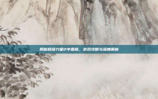 揭秘超级力量2中国版，游戏攻略与深度解析