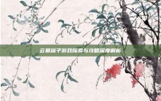 云幂罐子游戏探索与攻略深度解析