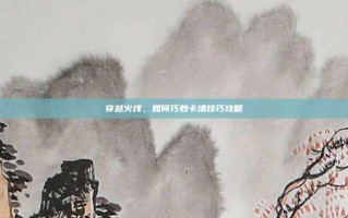 穿越火线，如何巧妙卡墙技巧攻略