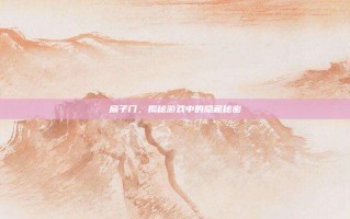 扇子门，揭秘游戏中的隐藏秘密